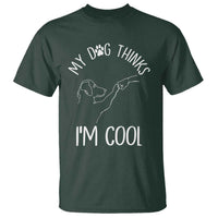 Funny My Dog Thinks I Am Cool T Shirt Dog Lover Sarcastic Humor - Wonder Print Shop