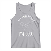 Funny My Dog Thinks I Am Cool Tank Top Dog Lover Sarcastic Humor - Wonder Print Shop