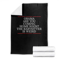 Obama Are You Coming Home Soon The Babysitter Is Weird Throw Blanket Funny Political Quote