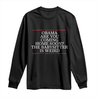 Obama Are You Coming Home Soon The Babysitter Is Weird Long Sleeve Shirt Funny Political Quote