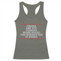 Obama Are You Coming Home Soon The Babysitter Is Weird Racerback Tank Top Funny Political Quote