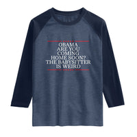 Obama Are You Coming Home Soon The Babysitter Is Weird Raglan Shirt Funny Political Quote