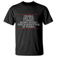 Obama Are You Coming Home Soon The Babysitter Is Weird T Shirt Funny Political Quote