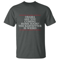Obama Are You Coming Home Soon The Babysitter Is Weird T Shirt Funny Political Quote