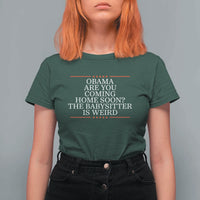Obama Are You Coming Home Soon The Babysitter Is Weird T Shirt For Women Funny Political Quote