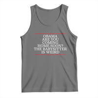 Obama Are You Coming Home Soon The Babysitter Is Weird Tank Top Funny Political Quote