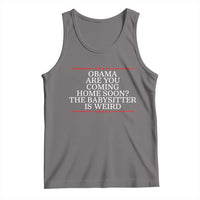 Obama Are You Coming Home Soon The Babysitter Is Weird Tank Top Funny Political Quote