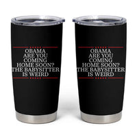 Obama Are You Coming Home Soon The Babysitter Is Weird Tumbler Cup Funny Political Quote