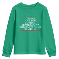 Obama Are You Coming Home Soon The Babysitter Is Weird Youth Sweatshirt Funny Political Quote