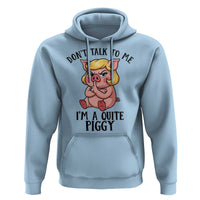 Dont Talk To Me I Am A Quite Piggy Hoodie Funny Pig Political - Wonder Print Shop