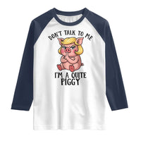 Dont Talk To Me I Am A Quite Piggy Raglan Shirt Funny Pig Political - Wonder Print Shop