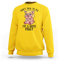 Dont Talk To Me I Am A Quite Piggy Sweatshirt Funny Pig Political - Wonder Print Shop