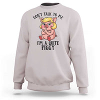 Dont Talk To Me I Am A Quite Piggy Sweatshirt Funny Pig Political - Wonder Print Shop