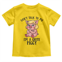 Dont Talk To Me I Am A Quite Piggy Toddler T Shirt Funny Pig Political - Wonder Print Shop