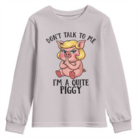 Dont Talk To Me I Am A Quite Piggy Youth Sweatshirt Funny Pig Political - Wonder Print Shop