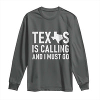 Texas Is Calling And I Must Go Long Sleeve Shirt Southern Texan Pride