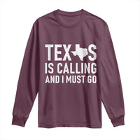 Texas Is Calling And I Must Go Long Sleeve Shirt Southern Texan Pride