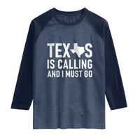 Texas Is Calling And I Must Go Raglan Shirt Southern Texan Pride