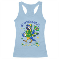 Off To Watch Futebol Racerback Tank Top Funny Brazil Macaw Soccer Fan
