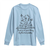 Floral Bookworm Reader Long Sleeve Shirt There Is No Such Thing As Too Many Books