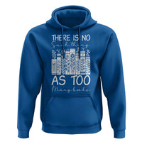 Bookworm Reading Lover Hoodie There Is No Such Thing As Too Many Books