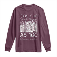 Bookworm Reading Lover Long Sleeve Shirt There Is No Such Thing As Too Many Books