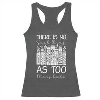 Bookworm Reading Lover Racerback Tank Top There Is No Such Thing As Too Many Books