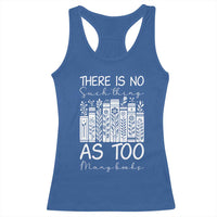 Bookworm Reading Lover Racerback Tank Top There Is No Such Thing As Too Many Books