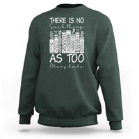 Bookworm Reading Lover Sweatshirt There Is No Such Thing As Too Many Books