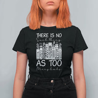 Bookworm Reading Lover T Shirt For Women There Is No Such Thing As Too Many Books