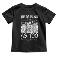 Bookworm Reading Lover Toddler T Shirt There Is No Such Thing As Too Many Books