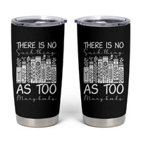 Bookworm Reading Lover Tumbler Cup There Is No Such Thing As Too Many Books