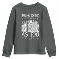 Bookworm Reading Lover Youth Sweatshirt There Is No Such Thing As Too Many Books