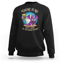 Fantasy Dragon Book Lover Sweatshirt There Is No Such Thing As Too Many Books
