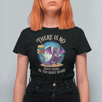 Fantasy Dragon Book Lover T Shirt For Women There Is No Such Thing As Too Many Books