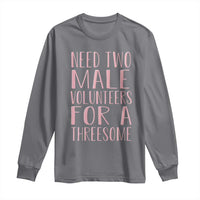 Dirty Joke Gag Gift Long Sleeve Shirt Need Two Male Volunteers For A Threesome