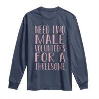 Dirty Joke Gag Gift Long Sleeve Shirt Need Two Male Volunteers For A Threesome