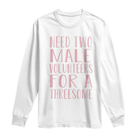 Dirty Joke Gag Gift Long Sleeve Shirt Need Two Male Volunteers For A Threesome
