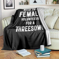 Funny Adult Humor Throw Blanket Need Two Female Volunteers For A Threesome