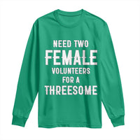 Funny Adult Humor Long Sleeve Shirt Need Two Female Volunteers For A Threesome