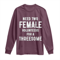Funny Adult Humor Long Sleeve Shirt Need Two Female Volunteers For A Threesome