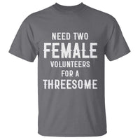 Funny Adult Humor T Shirt Need Two Female Volunteers For A Threesome