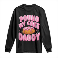 Funny Adult Humor Long Sleeve Shirt Pound My Cake Daddy