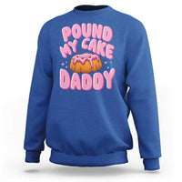 Funny Adult Humor Sweatshirt Pound My Cake Daddy