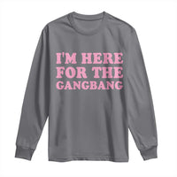 Funny Inappropriate Sex Humor Joke Long Sleeve Shirt I Am Here For The Gangb*ng