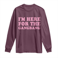 Funny Inappropriate Sex Humor Joke Long Sleeve Shirt I Am Here For The Gangb*ng
