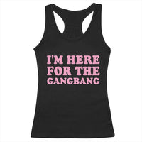 Funny Inappropriate Sex Humor Joke Racerback Tank Top I Am Here For The Gangb*ng