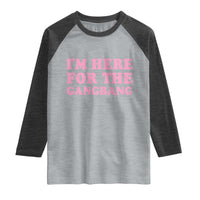 Funny Inappropriate Sex Humor Joke Raglan Shirt I Am Here For The Gangb*ng