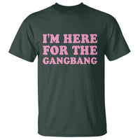 Funny Inappropriate Sex Humor Joke T Shirt I Am Here For The Gangb*ng