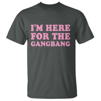 Funny Inappropriate Sex Humor Joke T Shirt I Am Here For The Gangb*ng